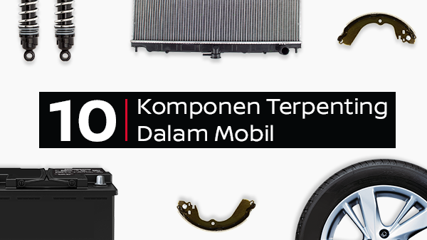 Kenali 10 Komponen Terpenting Dalam Mobil